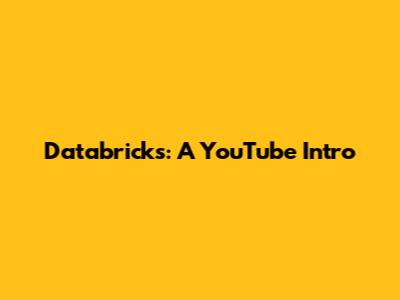 Databricks: A YouTube Intro