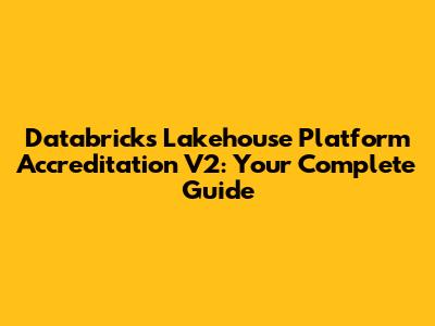 Databricks Lakehouse Platform Accreditation V2: Your Complete Guide
