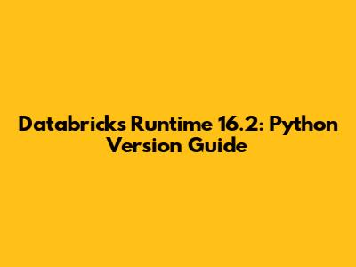 Databricks Runtime 16.2: Python Version Guide