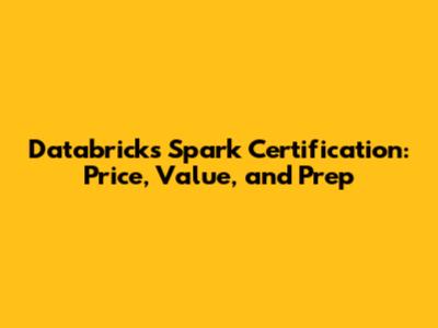 Databricks Spark Certification: Price, Value, and Prep