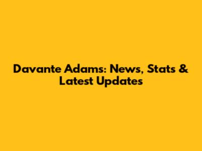 Davante Adams: News, Stats & Latest Updates