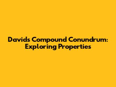 David's Compound Conundrum: Exploring Properties