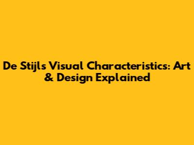 De Stijl's Visual Characteristics: Art & Design Explained