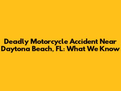 Deadly Motorcycle Accident Near Daytona Beach, FL: What We Know