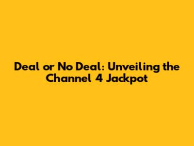 Deal or No Deal: Unveiling the Channel 4 Jackpot