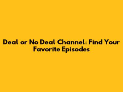 Deal or No Deal Channel: Find Your Favorite Episodes