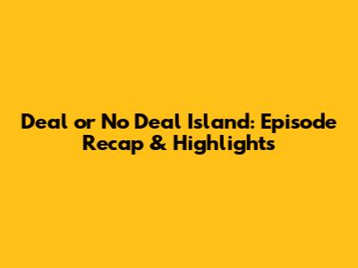 Deal or No Deal Island: Episode Recap & Highlights