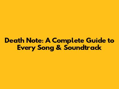 Death Note: A Complete Guide to Every Song & Soundtrack