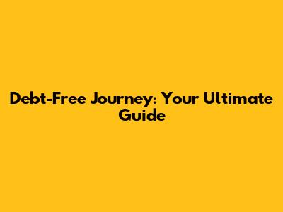 Debt-Free Journey: Your Ultimate Guide