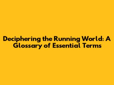 Deciphering the Running World: A Glossary of Essential Terms