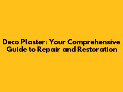Deco Plaster: Your Comprehensive Guide to Repair and Restoration