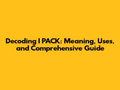 Decoding 'I PACK': Meaning, Uses, and Comprehensive Guide
