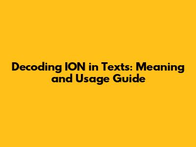 Decoding 'ION' in Texts: Meaning and Usage Guide
