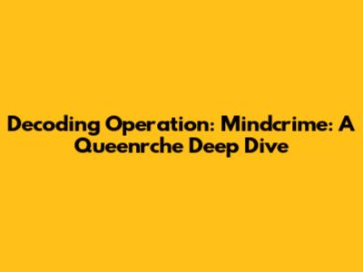 Decoding 'Operation: Mindcrime': A Queenrche Deep Dive