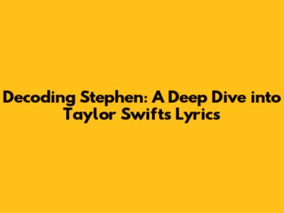 Decoding 'Stephen': A Deep Dive into Taylor Swift's Lyrics