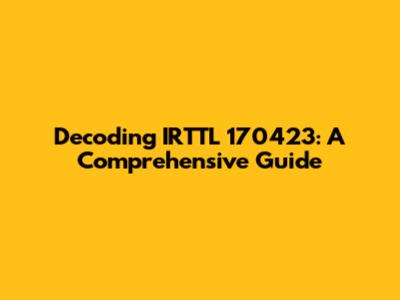Decoding IRTTL 170423: A Comprehensive Guide
