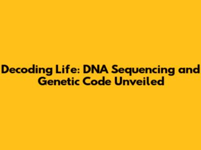 Decoding Life: DNA Sequencing and Genetic Code Unveiled