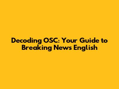 Decoding OSC: Your Guide to Breaking News English