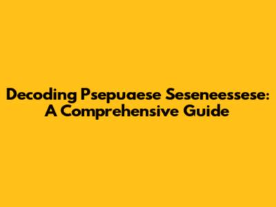 Decoding Psepuaese Seseneessese: A Comprehensive Guide