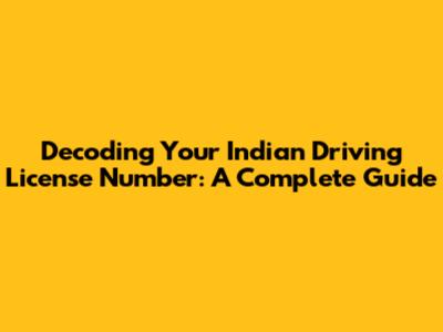 Decoding Your Indian Driving License Number: A Complete Guide