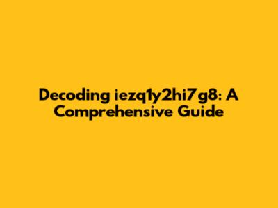 Decoding iezq1y2hi7g8: A Comprehensive Guide