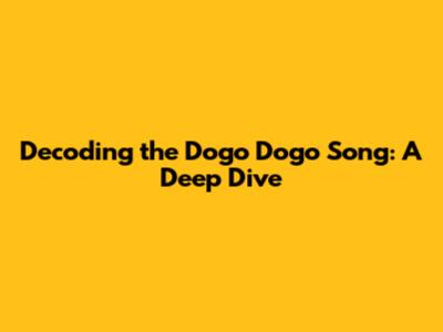 Decoding the 'Dogo Dogo' Song: A Deep Dive