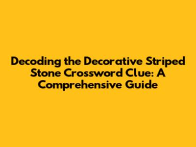 Decoding the Decorative Striped Stone Crossword Clue: A Comprehensive Guide
