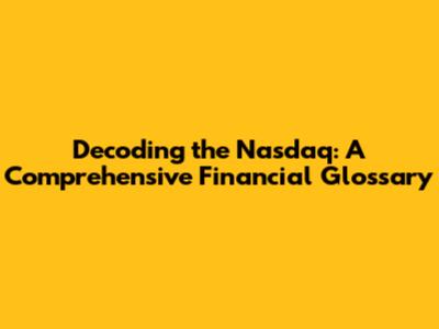 Decoding the Nasdaq: A Comprehensive Financial Glossary