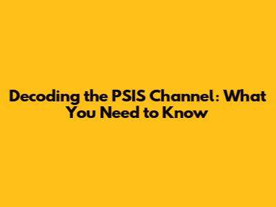 Decoding the PSIS Channel: What You Need to Know