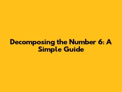 Decomposing the Number 6: A Simple Guide