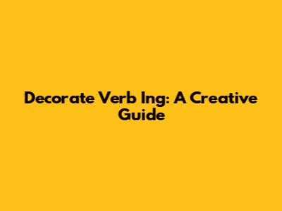Decorate Verb Ing: A Creative Guide