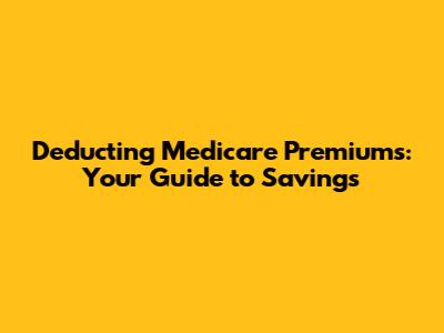 Deducting Medicare Premiums: Your Guide to Savings