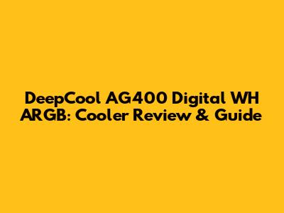 DeepCool AG400 Digital WH ARGB: Cooler Review & Guide