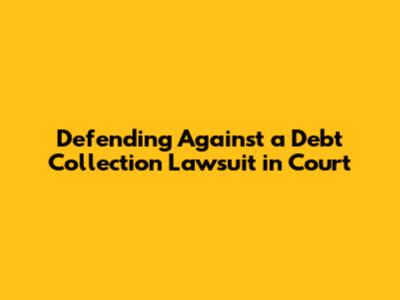 Defending Against a Debt Collection Lawsuit in Court