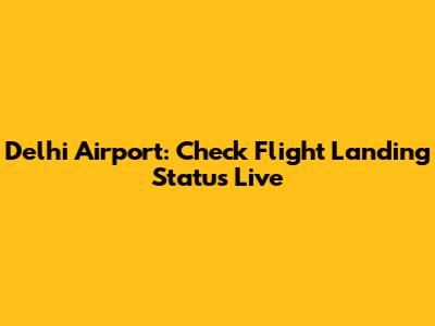 Delhi Airport: Check Flight Landing Status Live