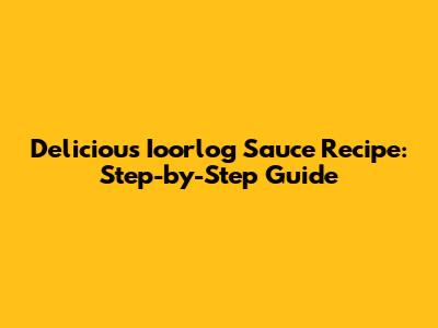 Delicious Ioorlog Sauce Recipe: Step-by-Step Guide