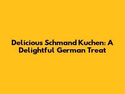 Delicious Schmand Kuchen: A Delightful German Treat