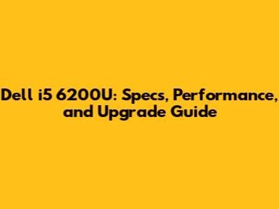 Dell i5 6200U: Specs, Performance, and Upgrade Guide