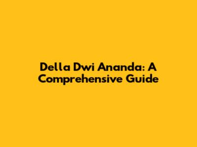 Della Dwi Ananda: A Comprehensive Guide