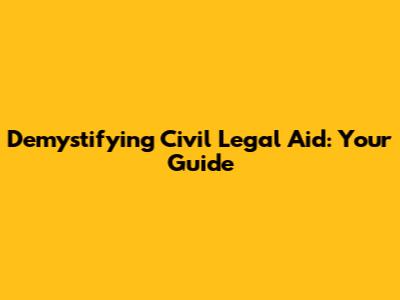 Demystifying Civil Legal Aid: Your Guide