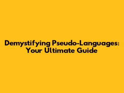 Demystifying Pseudo-Languages: Your Ultimate Guide