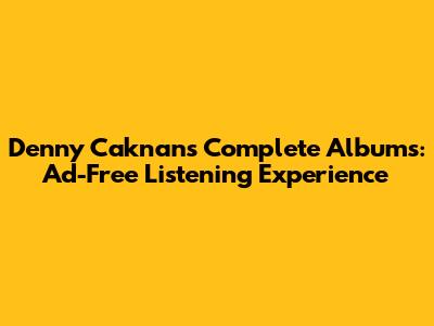 Denny Caknan's Complete Albums: Ad-Free Listening Experience