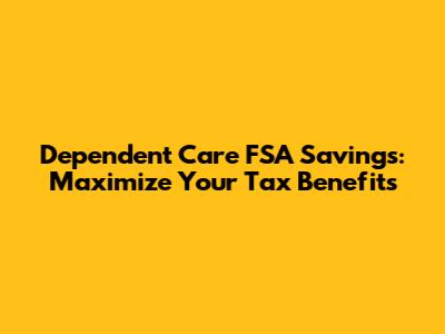 Dependent Care FSA Savings: Maximize Your Tax Benefits