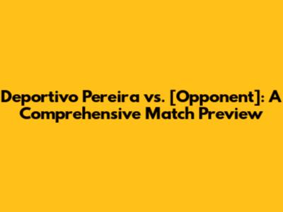 Deportivo Pereira vs. [Opponent]: A Comprehensive Match Preview