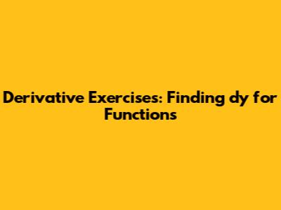 Derivative Exercises: Finding dy for Functions