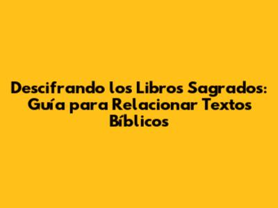 Descifrando los Libros Sagrados: Guía para Relacionar Textos Bíblicos