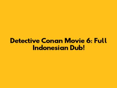 Detective Conan Movie 6: Full Indonesian Dub!