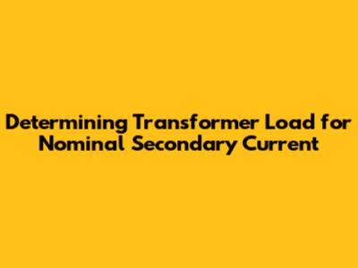 Determining Transformer Load for Nominal Secondary Current