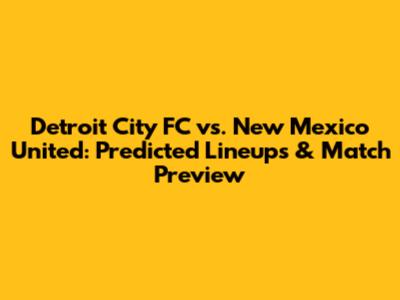 Detroit City FC vs. New Mexico United: Predicted Lineups & Match Preview