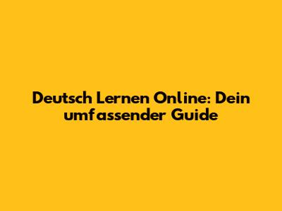 Deutsch Lernen Online: Dein umfassender Guide